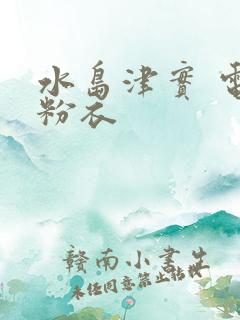 水岛津实 电梯粉衣