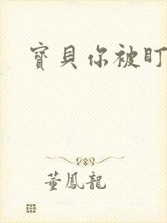 宝贝你被盯上了