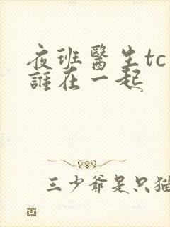 夜班医生tc和谁在一起