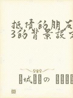 抵债的朋友麦子3的背景设定