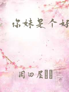 你妹是个好姑娘