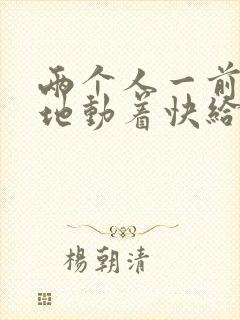 两个人一前一后地动着快给我