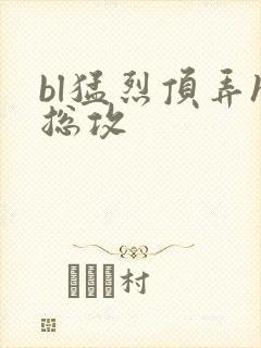 bl猛烈顶弄h总攻