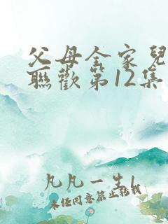 父母全家儿女大联欢第12集