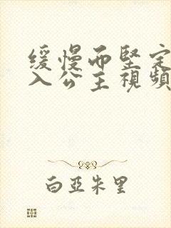 缓慢而坚定地深入公主视频