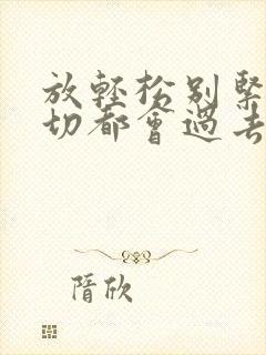 放轻松别紧张一切都会过去