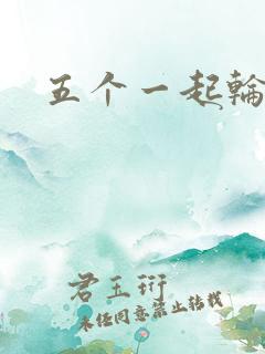 五个一起轮你
