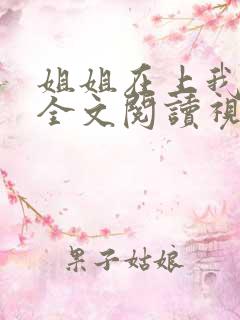 姐姐在上我在下全文阅读视频