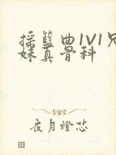 摇篮曲1V1兄妹真骨科