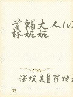 首辅大人1v2林婉婉