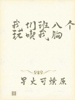 我们班八个男生玩吃我胸