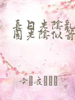 长日光阴乱作一团光阴似箭时渺