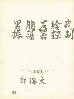 男朋友给我买了振荡器控制我