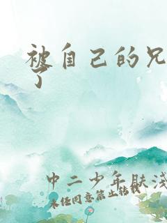 被自己的兄弟C了