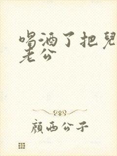 喝酒了把儿子当老公