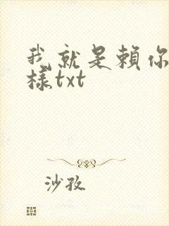 我就是赖你 怎样txt