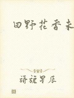 田野花香未删节