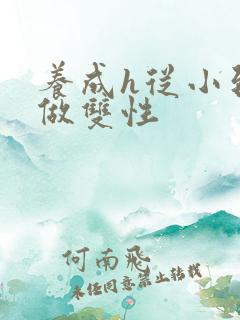 养成h从小到大做双性