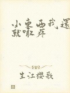 小东西我还没动就喊疼