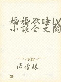 婚婚欲睡1V1小说全文阅读