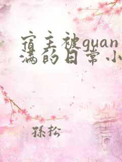 宿主被guan满的日常小说笔趣阁