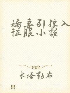 娇妻引狼入室被征服小说