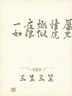一夜燃情厉先生如狼似虎免费阅读动漫
