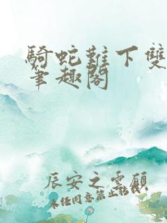 骑蛇难下双金银笔趣阁