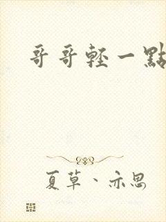 哥哥轻一点我疼