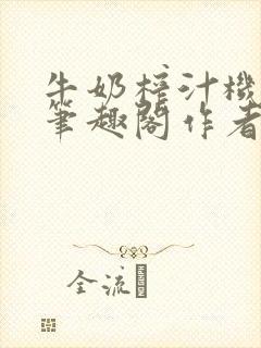 牛奶榨汁机po笔趣阁作者