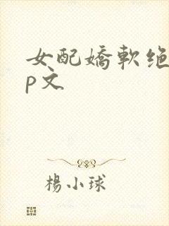 女配娇软绝色np文