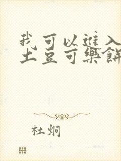我可以进入你吗土豆可乐饼小说