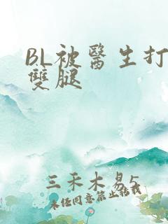 BL被医生打开双腿