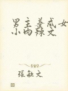 男主养成女主从小肉辣文