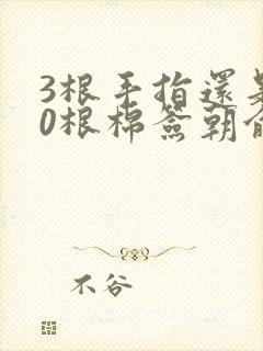 3根手指还是20根棉签朝俞