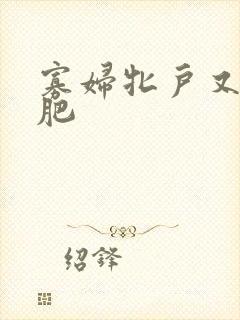 寡妇牝户又大又肥