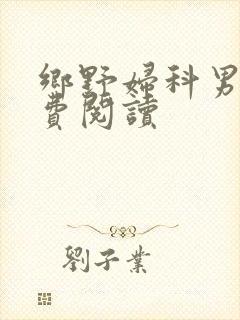 乡野妇科男医免费阅读