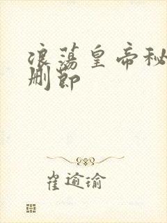 浪荡皇帝秘史未删节