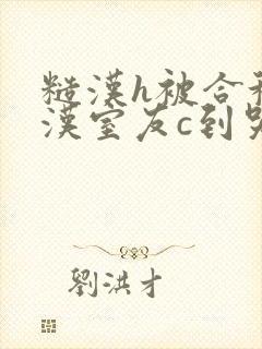 糙汉h被合租糙汉室友c到哭