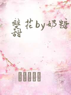 双花by奶糖不甜