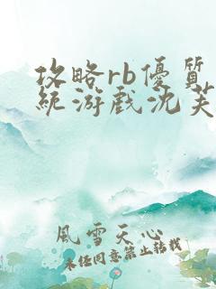 攻略rb优质系统游戏沈芙原文