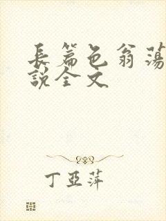长篇色翁荡熄小说全文