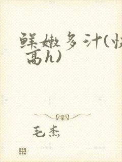 鲜嫩多汁(快穿 高h)