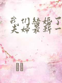 我们结婚了初恋夫妇最新一期