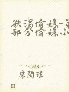 欲渴偷媳-第1部分偷媳小