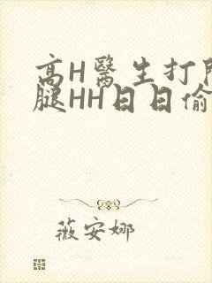 高H医生打开双腿HH日日偷欢H