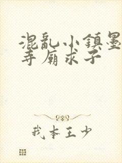 混乱小镇墨池砚寺庙求子