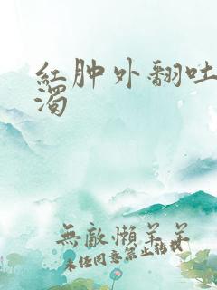 红肿外翻吐出白浊