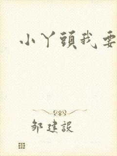 小丫头我要你