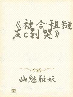 《被合租糙汉室友c到哭》